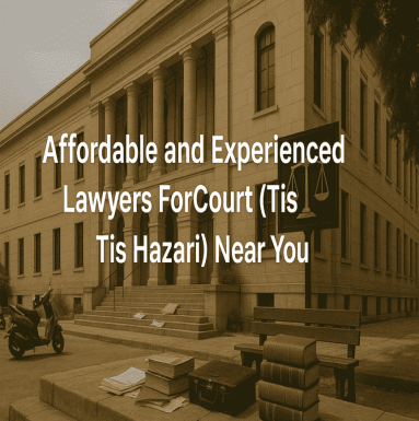 Affordable and Experienced Lawyers For Court (Tis Hazari) Near You