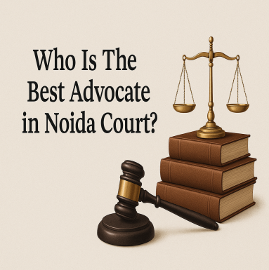 Who Is the Best Advocate in Noida Court?